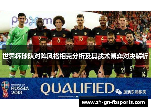 世界杯球队对阵风格相克分析及其战术博弈对决解析 世界杯球队对阵风格相克分析及其战术博弈对决解析