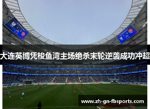 大连英博凭梭鱼湾主场绝杀末轮逆袭成功冲超 大连英博凭梭鱼湾主场绝杀末轮逆袭成功冲超
