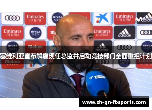 塞维利亚宣布解雇现任总监并启动竞技部门全面重组计划