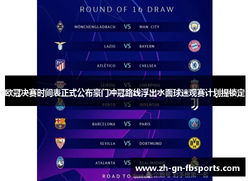 欧冠决赛时间表正式公布豪门冲冠路线浮出水面球迷观赛计划提锁定 欧冠决赛时间表正式公布豪门冲冠路线浮出水面球迷观赛计划提锁定