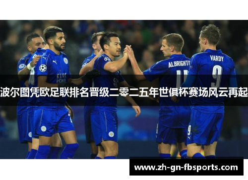 波尔图凭欧足联排名晋级二零二五年世俱杯赛场风云再起