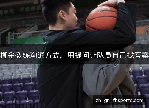 柳金教练沟通方式，用提问让队员自己找答案